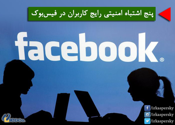پنج اشتباه امنیتی رایج کاربران در فیس‌بوک